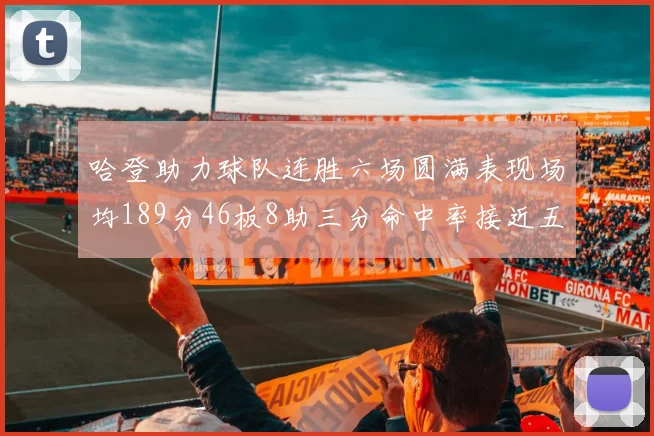 哈登助力球队连胜六场圆满表现场均189分46板8助三分命中率接近五成
