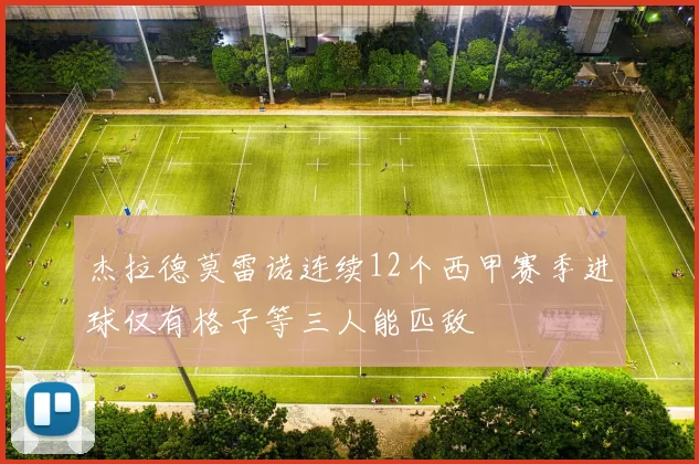 杰拉德莫雷诺连续12个西甲赛季进球仅有格子等三人能匹敌